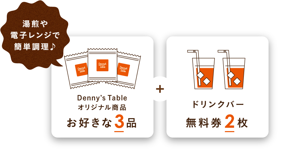 湯煎や電子レンジで簡単調理♪　Denny’s Tableオリジナル商品お好きな3品＋ドリンクバー無料券2枚