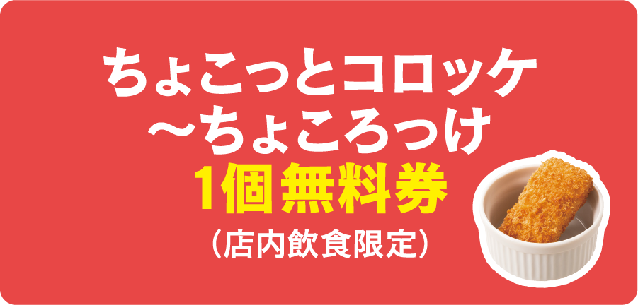 ちょこっとコロッケ～ちょころっけ1個無料券（店内飲食限定）
