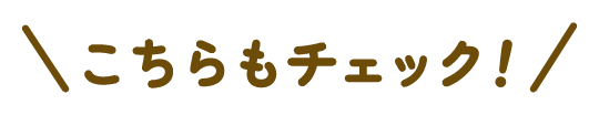 こちらもチェック！