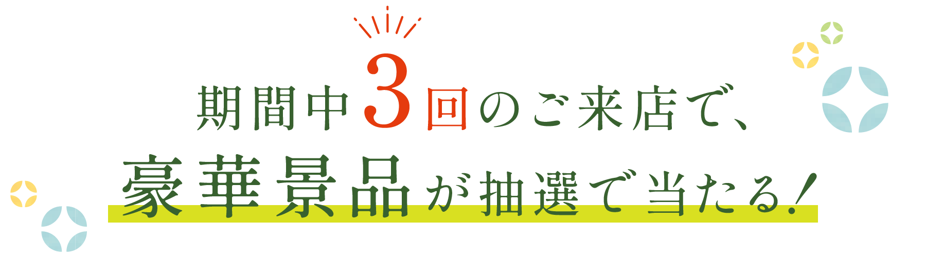 期間中3回のご来店で、豪華景品が抽選で当たる！