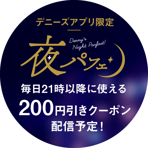 デニーズアプリ限定　夜パフェ　毎日21時以降に使える200円引きクーポン