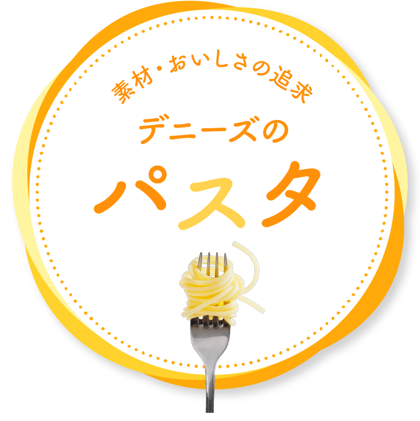 素材・おいしさの追求~デニーズの「パスタ」