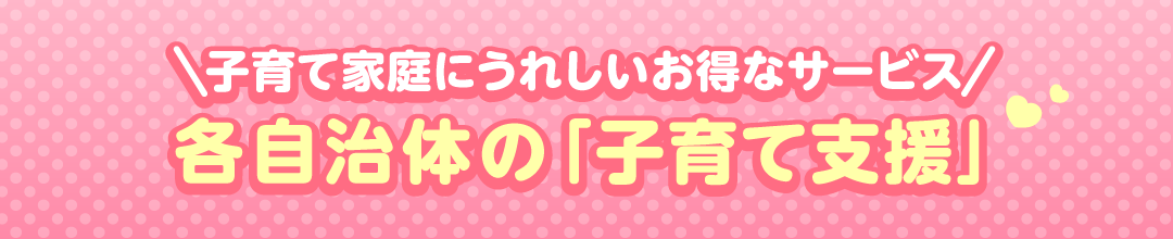 子育て家庭にうれしいお得なサービス 各自治体の「子育て支援」